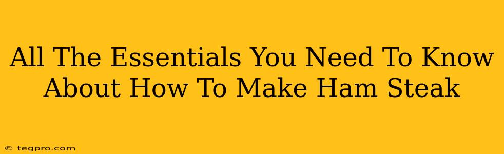 All The Essentials You Need To Know About How To Make Ham Steak