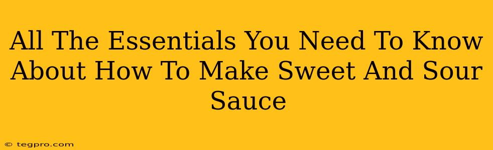 All The Essentials You Need To Know About How To Make Sweet And Sour Sauce