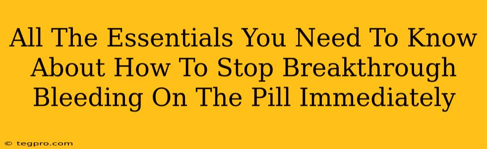 All The Essentials You Need To Know About How To Stop Breakthrough Bleeding On The Pill Immediately