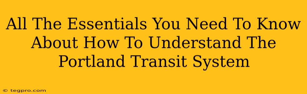 All The Essentials You Need To Know About How To Understand The Portland Transit System