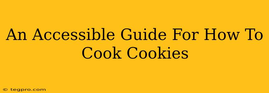 An Accessible Guide For How To Cook Cookies