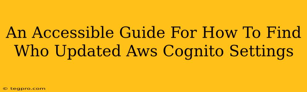 An Accessible Guide For How To Find Who Updated Aws Cognito Settings