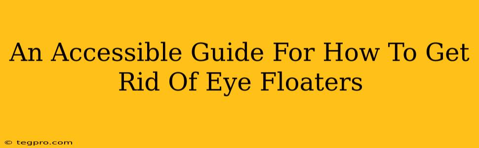 An Accessible Guide For How To Get Rid Of Eye Floaters