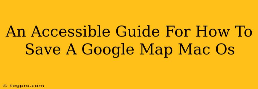 An Accessible Guide For How To Save A Google Map Mac Os