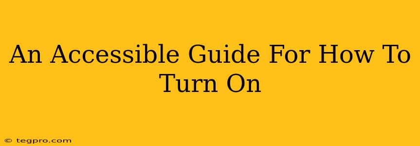 An Accessible Guide For How To Turn On