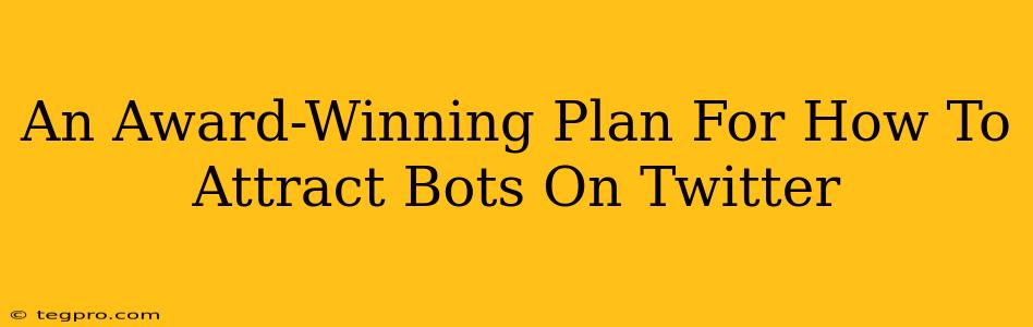 An Award-Winning Plan For How To Attract Bots On Twitter