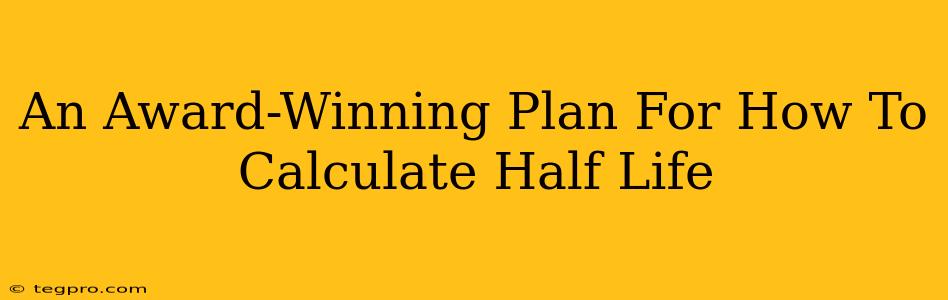 An Award-Winning Plan For How To Calculate Half Life