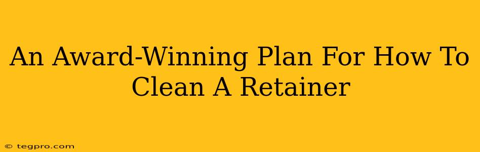 An Award-Winning Plan For How To Clean A Retainer