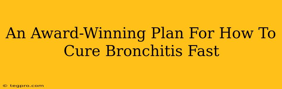 An Award-Winning Plan For How To Cure Bronchitis Fast