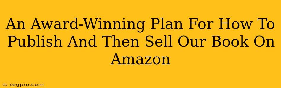 An Award-Winning Plan For How To Publish And Then Sell Our Book On Amazon