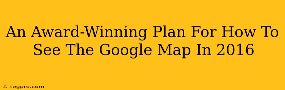 An Award-Winning Plan For How To See The Google Map In 2016