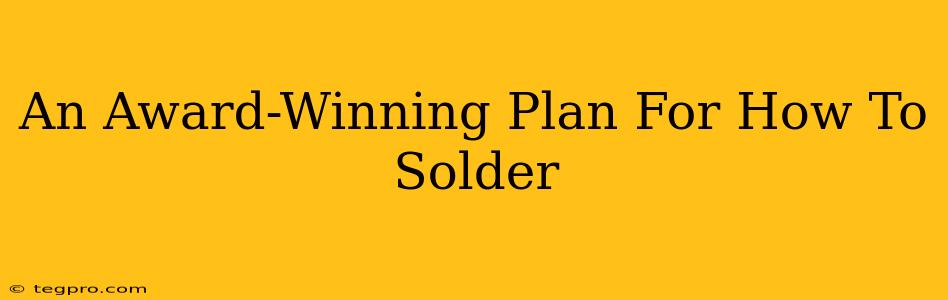 An Award-Winning Plan For How To Solder