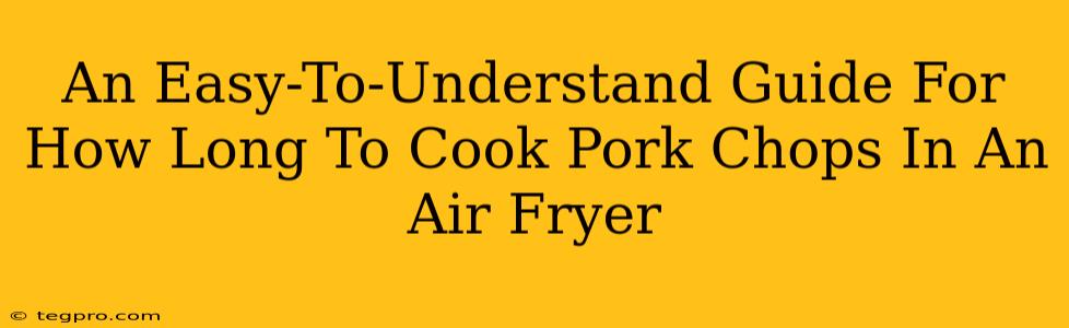 An Easy-To-Understand Guide For How Long To Cook Pork Chops In An Air Fryer