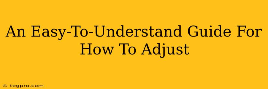 An Easy-To-Understand Guide For How To Adjust