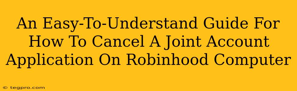 An Easy-To-Understand Guide For How To Cancel A Joint Account Application On Robinhood Computer