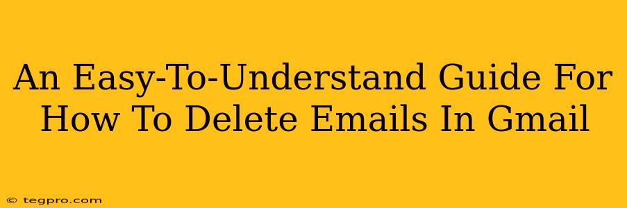 An Easy-To-Understand Guide For How To Delete Emails In Gmail