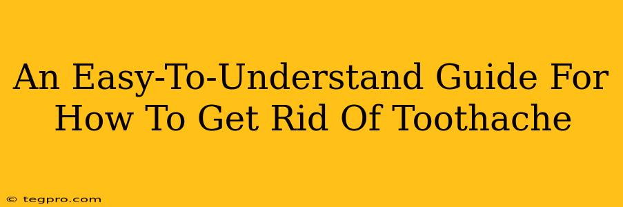 An Easy-To-Understand Guide For How To Get Rid Of Toothache