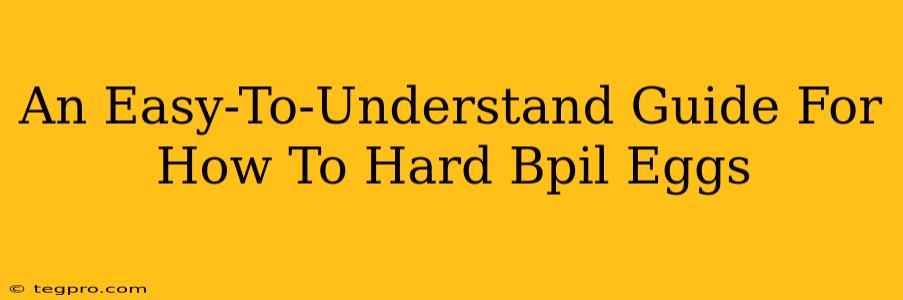 An Easy-To-Understand Guide For How To Hard Bpil Eggs