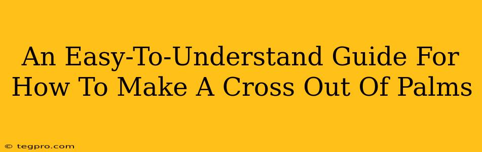 An Easy-To-Understand Guide For How To Make A Cross Out Of Palms