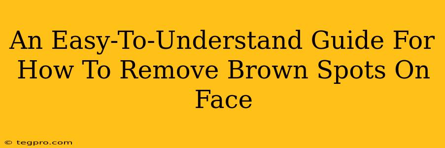 An Easy-To-Understand Guide For How To Remove Brown Spots On Face