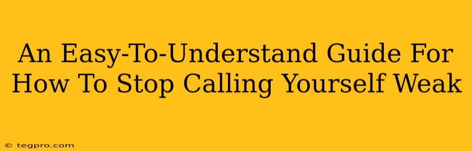 An Easy-To-Understand Guide For How To Stop Calling Yourself Weak