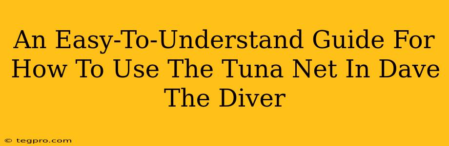 An Easy-To-Understand Guide For How To Use The Tuna Net In Dave The Diver