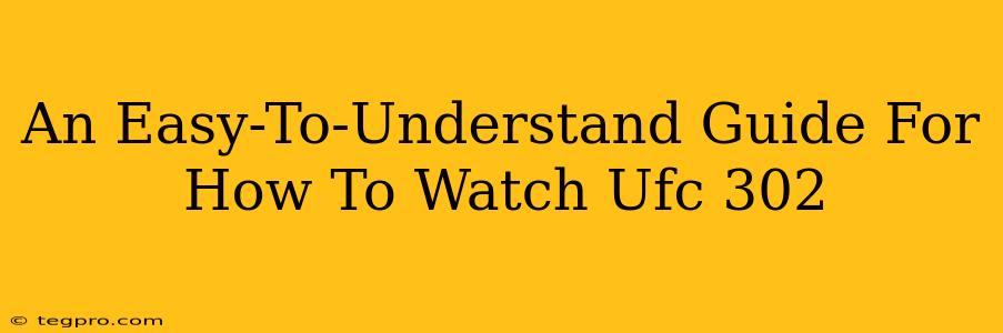 An Easy-To-Understand Guide For How To Watch Ufc 302