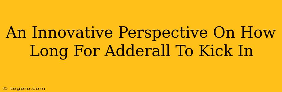 An Innovative Perspective On How Long For Adderall To Kick In