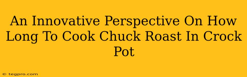 An Innovative Perspective On How Long To Cook Chuck Roast In Crock Pot