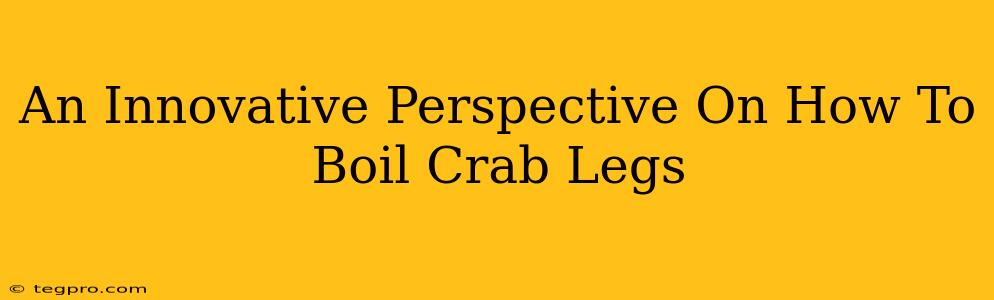 An Innovative Perspective On How To Boil Crab Legs