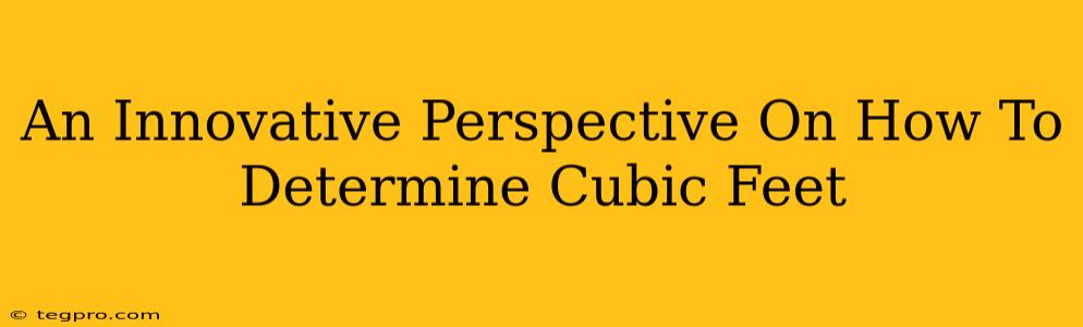 An Innovative Perspective On How To Determine Cubic Feet