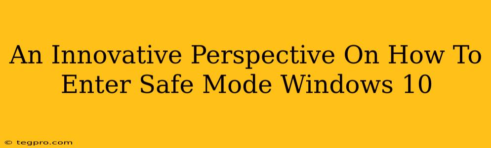 An Innovative Perspective On How To Enter Safe Mode Windows 10