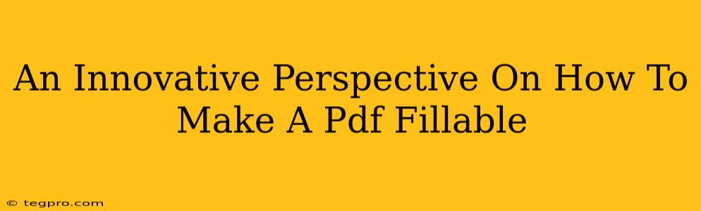 An Innovative Perspective On How To Make A Pdf Fillable