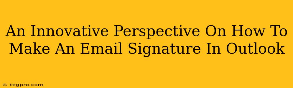 An Innovative Perspective On How To Make An Email Signature In Outlook