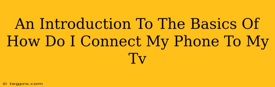 An Introduction To The Basics Of How Do I Connect My Phone To My Tv