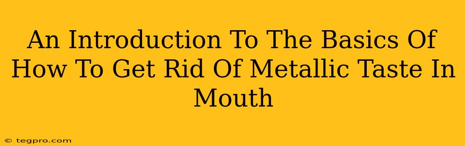 An Introduction To The Basics Of How To Get Rid Of Metallic Taste In Mouth