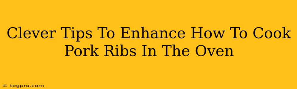 Clever Tips To Enhance How To Cook Pork Ribs In The Oven