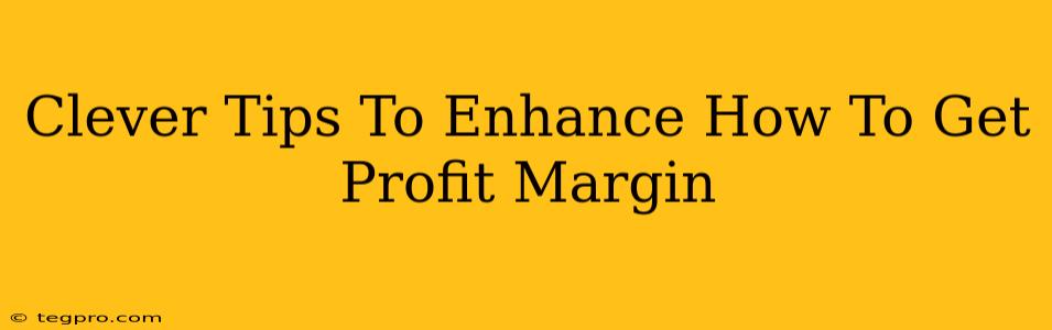 Clever Tips To Enhance How To Get Profit Margin