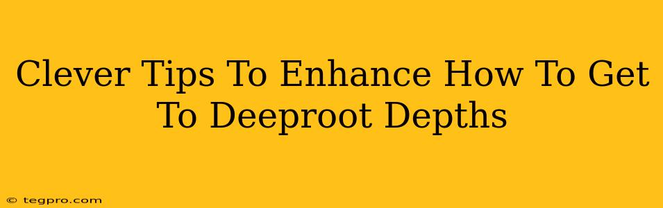 Clever Tips To Enhance How To Get To Deeproot Depths