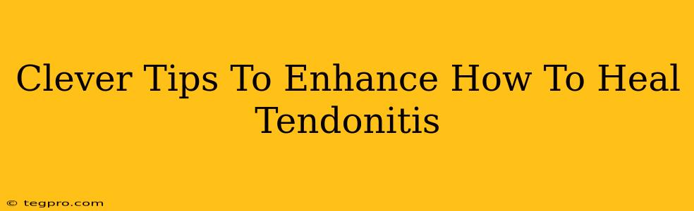 Clever Tips To Enhance How To Heal Tendonitis