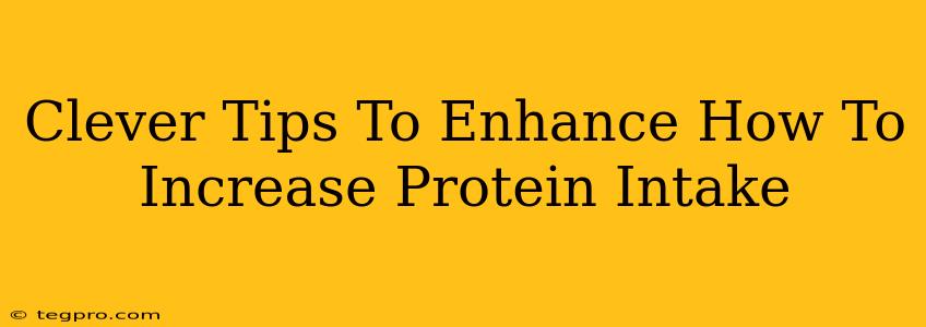 Clever Tips To Enhance How To Increase Protein Intake