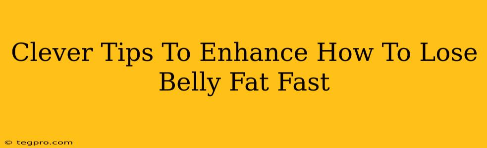 Clever Tips To Enhance How To Lose Belly Fat Fast