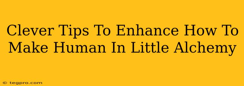 Clever Tips To Enhance How To Make Human In Little Alchemy