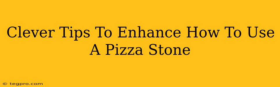 Clever Tips To Enhance How To Use A Pizza Stone