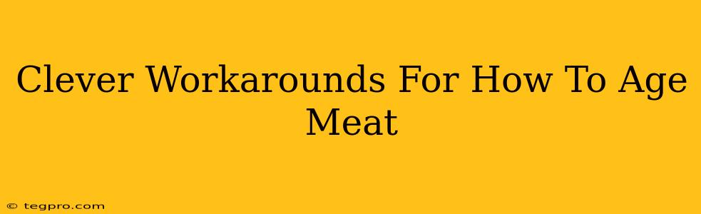 Clever Workarounds For How To Age Meat