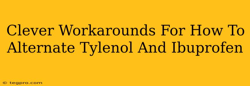Clever Workarounds For How To Alternate Tylenol And Ibuprofen