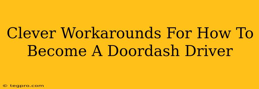 Clever Workarounds For How To Become A Doordash Driver