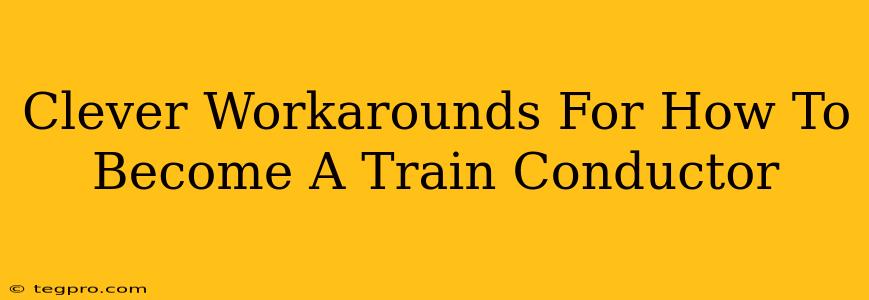 Clever Workarounds For How To Become A Train Conductor