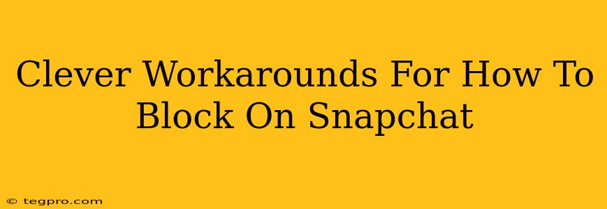 Clever Workarounds For How To Block On Snapchat