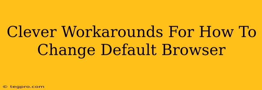 Clever Workarounds For How To Change Default Browser